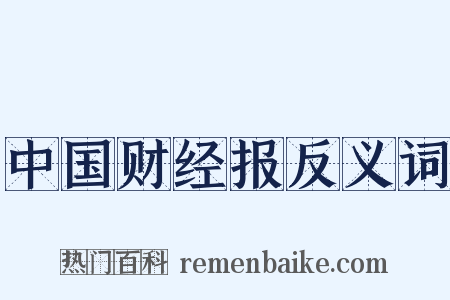 中国财经报反义词是什么意思的图片
